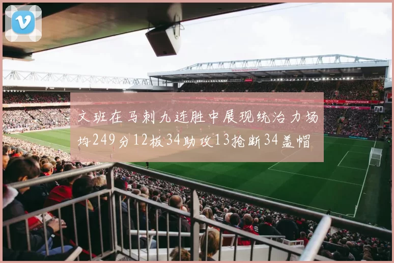 文班在马刺九连胜中展现统治力场均249分12板34助攻13抢断34盖帽