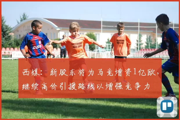 西媒：新股东将为马竞增资1亿欧，继续高价引援路线以增强竞争力